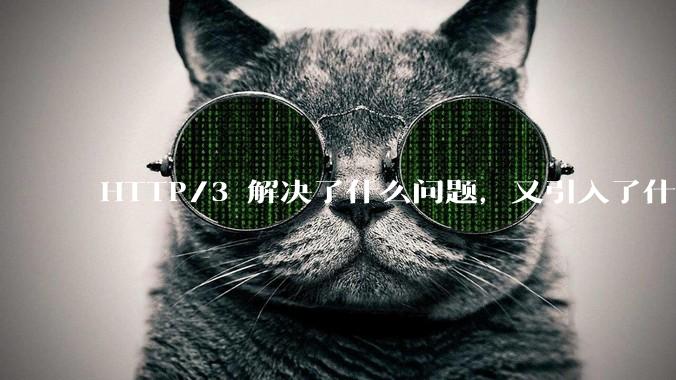 HTTP/3 解决了什么问题，又引入了什么新问题？
